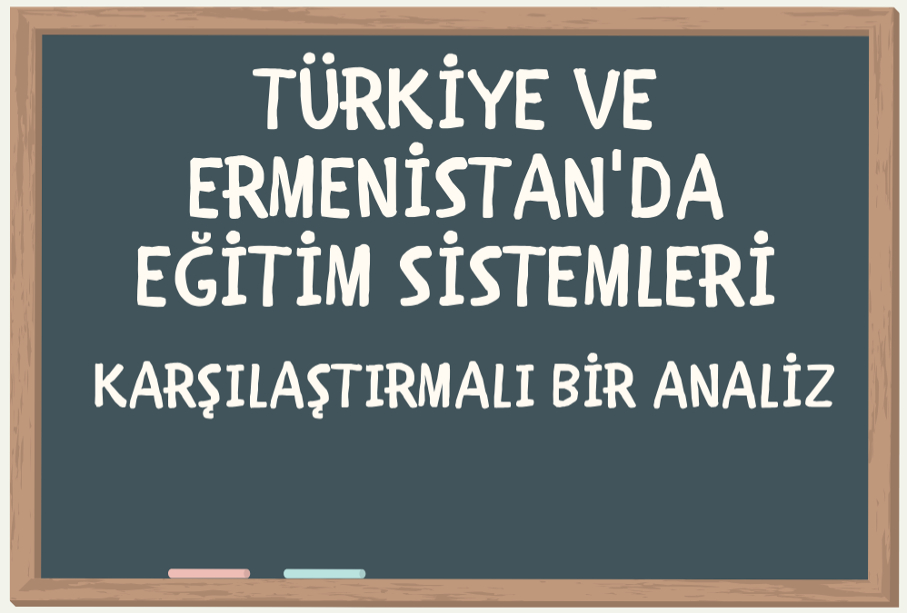 Türkiye ve Ermenistan’da Eğitim Sistemleri Üzerine Karşılaştırmalı Analiz Çalışması Tamamlandı